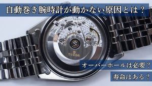 自動巻き腕時計が動かない原因 オーバーホールが必要な場合と自動巻き腕時計の寿命について